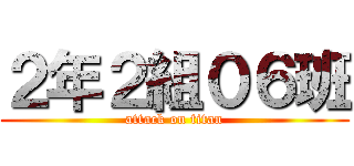 ２年２組０６班 (attack on titan)