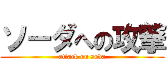 ソーダへの攻撃 (attack on soda)