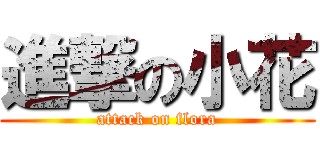 進撃の小花 (attack on flora)