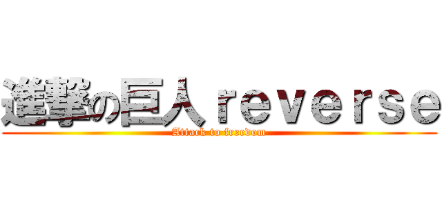 進撃の巨人ｒｅｖｅｒｓｅ (Attack to freedom)