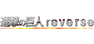 進撃の巨人ｒｅｖｅｒｓｅ (Attack to freedom)