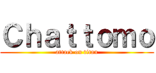 Ｃｈａｔｔｏｍｏ (attack on titan)