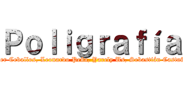 Ｐｏｌｉｇｒａｆíａ (Javier Ceballos, Leonardo Peña, Yarely Us, Sebastián Castañeda)