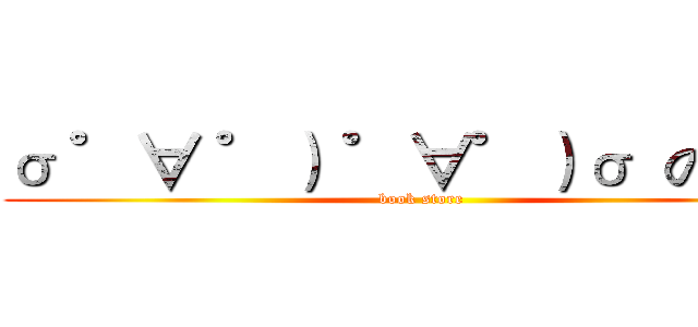 σ ゜∀ ゜） ゜∀゜）σ  の書店 (book store)