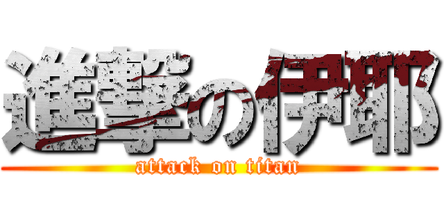 進撃の伊耶 (attack on titan)