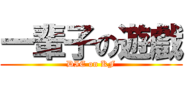 一輩子の遊戲 (DIE on KF)