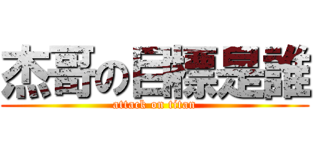 杰哥の目標是誰 (attack on titan)