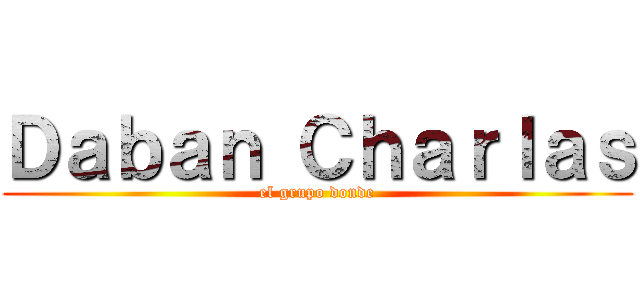 Ｄａｂａｎ Ｃｈａｒｌａｓ (el grupo donde)