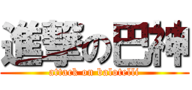 進撃の巴神 (attack on balotelli)