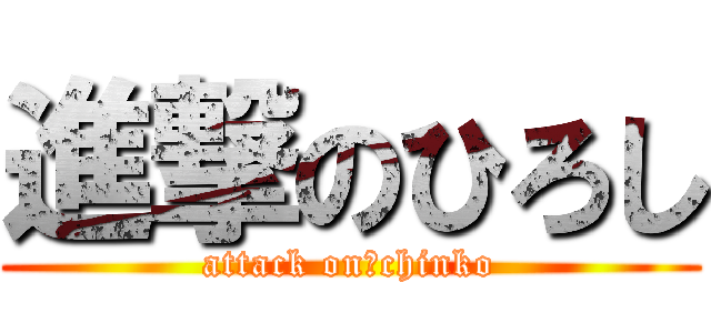 進撃のひろし (attack on　chinko)