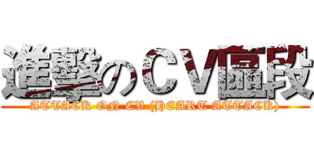 進擊のＣＶ區段 (ATTACK ON CV (HEART ATTACK))
