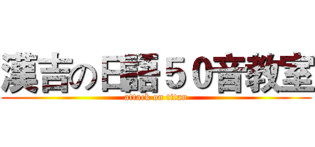 漢吉の日語５０音教室 (attack on titan)