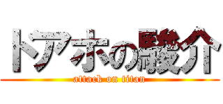 ドアホの駿介 (attack on titan)