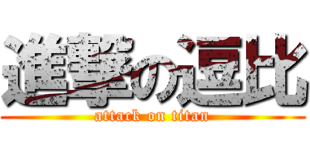 進撃の逗比 (attack on titan)