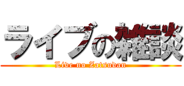 ライブの雑談 (Live no Zatsudan)