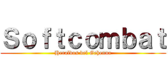 Ｓｏｆｔｃｏｍｂａｔ (Heraldos del Gehenna)