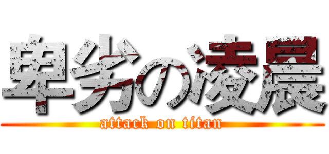 卑劣の凌晨 (attack on titan)
