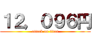 １２，０９６円 (attack on titan)