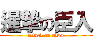 暹摯の臣入 (attack on titan)