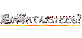 足が痺れてんだけどども〜 (attack on titan)