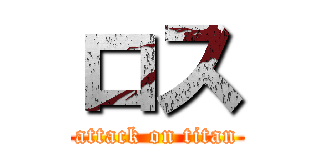 ロス (attack on titan)