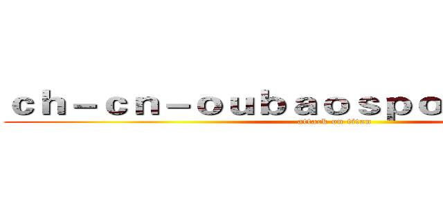 ｃｈ－ｃｎ－ｏｕｂａｏｓｐｏｒｔｓ．ｃｏｍ (attack on titan)