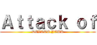 Ａｔｔａｃｋ ｏｆ (DEVOTE YOUR)