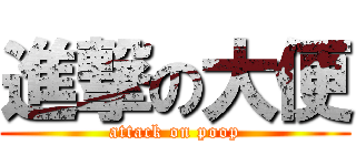 進撃の大便 (attack on poop)