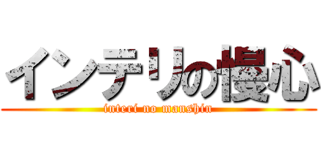 インテリの慢心 (interi no manshin)