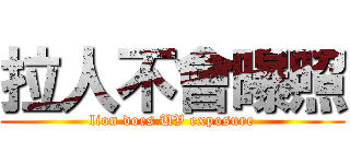 拉人不會曝照 (lion does UV exposure)