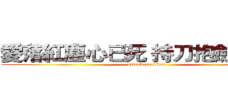 愛落紅塵心已死 持刀抱劍了一生 (attack on titan)