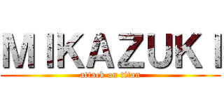 ＭＩＫＡＺＵＫＩ (attack on titan)
