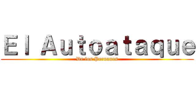 Ｅｌ Ａｕｔｏａｔａｑｕｅ (De los Peruanos)