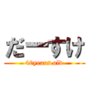 だーすけ (40years old)