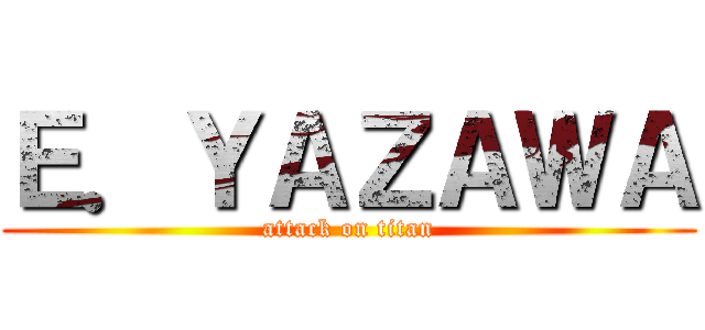 Ｅ．ＹＡＺＡＷＡ (attack on titan)