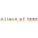 Ａｔｔａｃｋ ｏｆ ｔｅａｃｈｅｒｓ (Mowahad season)