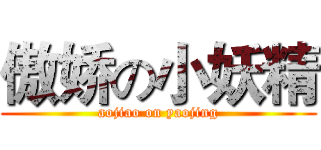 傲娇の小妖精 (aojiao on yaojing)