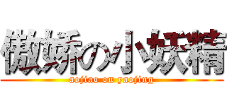 傲娇の小妖精 (aojiao on yaojing)