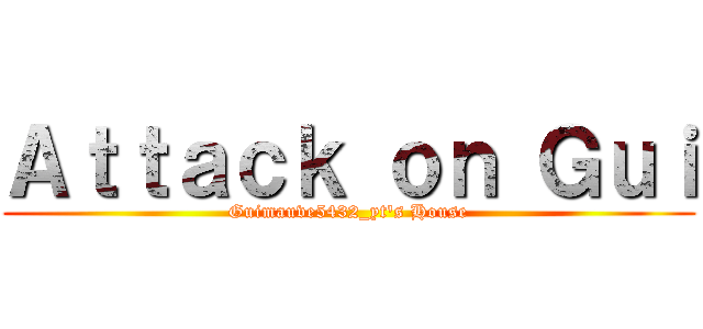 Ａｔｔａｃｋ ｏｎ Ｇｕｉ (Guimauve5432_yt's House)