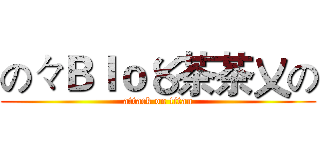 の々Ｂｌｏ〥茶茶〤の (attack on titan)