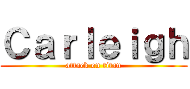 Ｃａｒｌｅｉｇｈ (attack on titan)