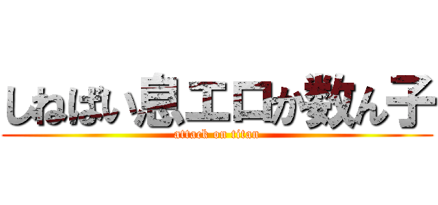 しねばい息エロか数ん子 (attack on titan)