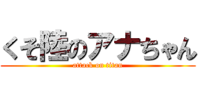 くそ陸のアナちゃん (attack on titan)