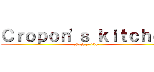 Ｃｒｏｐｏｎ'ｓ ｋｉｔｃｈｅｎ (attack on titan)