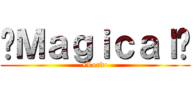 •Ｍａｇｉｃａｌ• (•Lord•)