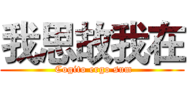 我思故我在 ( Cogito ergo sum)