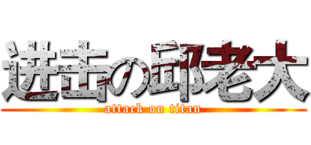 进击の邱老大 (attack on titan)