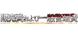 販売費および一般管理費 (attack on titan)