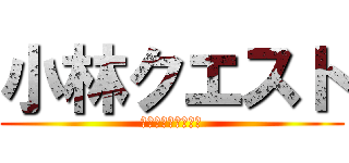小林クエスト (～奪われた単位編～)