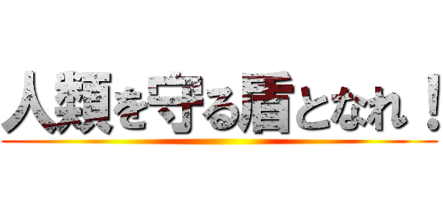 人類を守る盾となれ！ ()